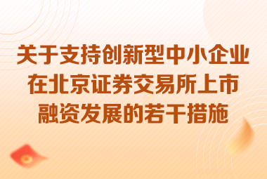 市科委、中关村管委会 市金融监管局印发《关于支持创新型中小企业在北京证券交易所上市融资发展的若干措施》的通知